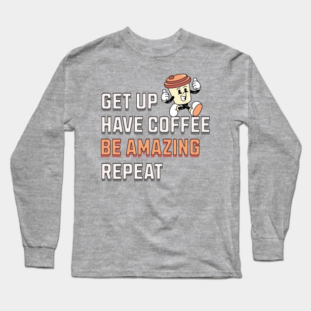 GET UP, HAVE COFFEE, BE AMAZING, REPEAT Long Sleeve T-Shirt by TempoTees